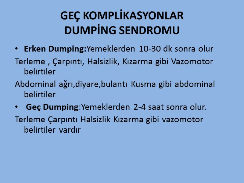 GEÇ KOMPLİKASYONLAR DUMPİNG SENDROMU Erken Dumping:Yemeklerden 10-30 dk sonra olur Terleme , Çarpıntı, Halsizlik,